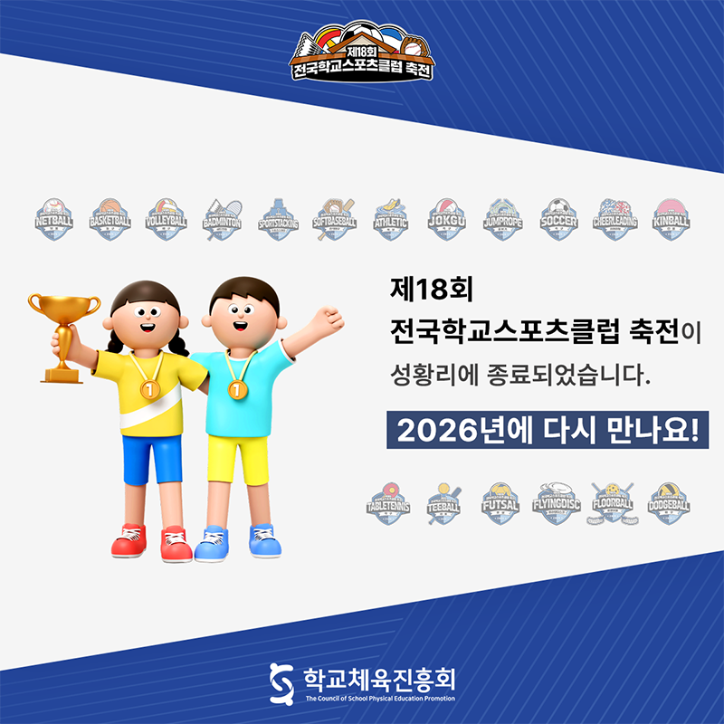 제18회 전국학교스포츠클럽 축전 제18회 전국학교스포츠클럽 축전이 성황리에 종료되었습니다. 2026년에 다시 만나요! 학교체육진흥회